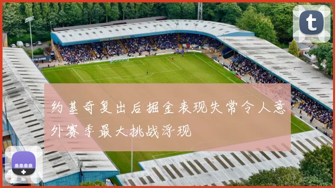 约基奇复出后掘金表现失常令人意外赛季最大挑战浮现